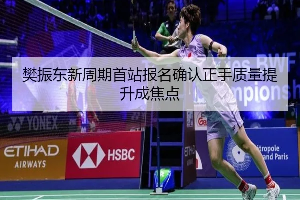 樊振东新周期首站报名确认正手质量提升成焦点