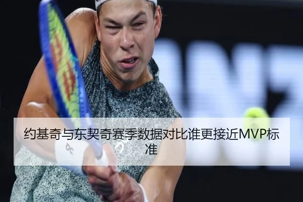 约基奇与东契奇赛季数据对比谁更接近MVP标准